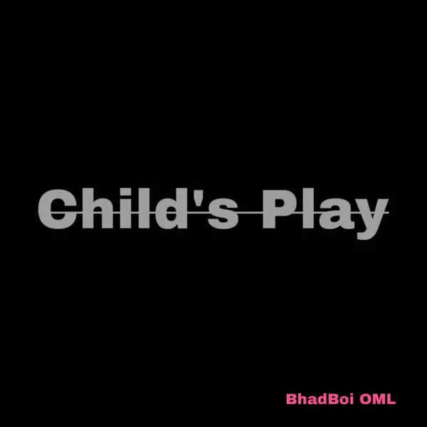 Bhadboi OML – Child’s Play Mp3 Download