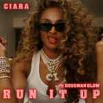 Ciara – Run It Up ft. BossMan Dlow