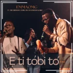 EmmaOMG – E Ti Tobi to ft. Pelumi Deborah, BBO & The OhEmGee Choir