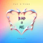 Fai D’vine – Bad 4 Me ft. Praiz