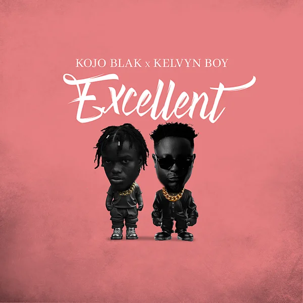 KOJO BLAK – Excellent Ft. Kelvyn Boy Mp3 Download