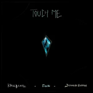 Krizbeatz – Touch Me ft. Fave & Joshua Baraka