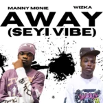 Manny Monie – Away [Seyi Vibe] Ft. Wizka