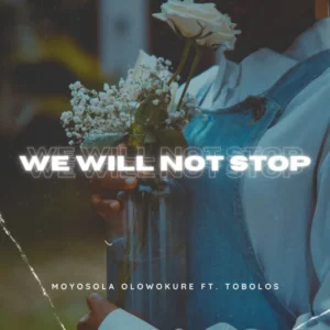 Moyosola Olowokure – We Will Not Stop Ft. Tobolos