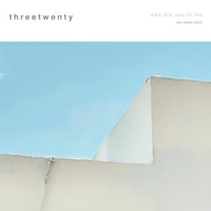 threetwenty – Who Are You to Me