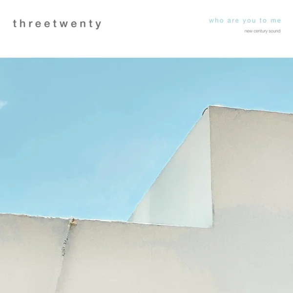 threetwenty – Who Are You to Me